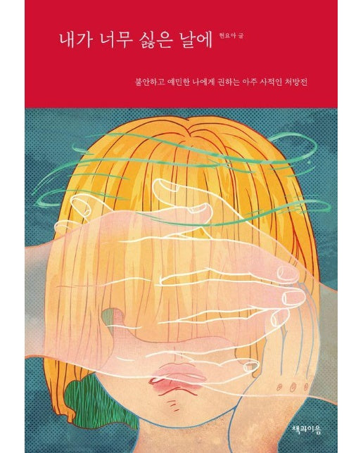 내가 너무 싫은 날에 : 불안하고 예민한 나에게 권하는 아주 사적인 처방전