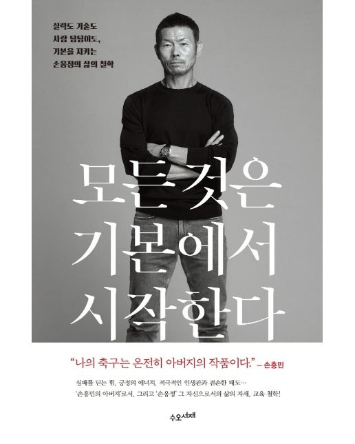 모든 것은 기본에서 시작한다 : 실력도 기술도 사람 됨됨이도, 기본을 지키는 손웅정의 삶의 철학