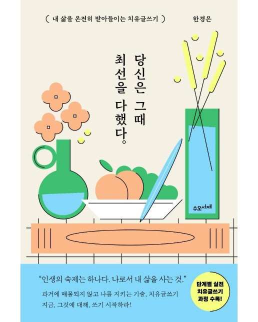 당신은 그때 최선을 다했다 : 내 삶을 온전히 받아들이는 치유글쓰기