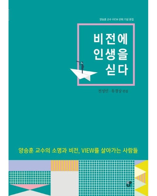 비전에 인생을 싣다 : 양승훈 교수의 소명과 비전, VIEW를 살아가는 사람들