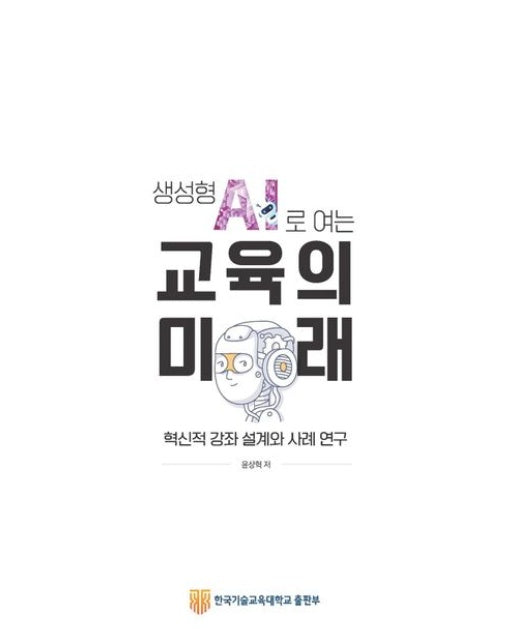 생성형 AI로 여는 교육의 미래 (혁신적 강좌 설계와 사례 연구)