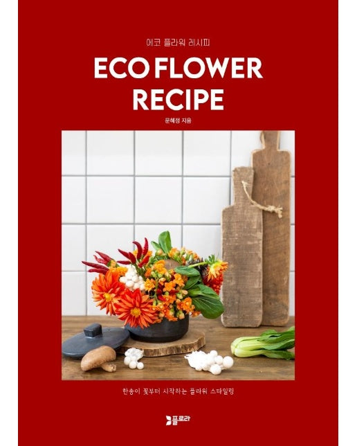 ECO FLOWER RECLPE 에코 플라워 레시피 : 한송이 꽃부터 시작하는 플라워 스타일링