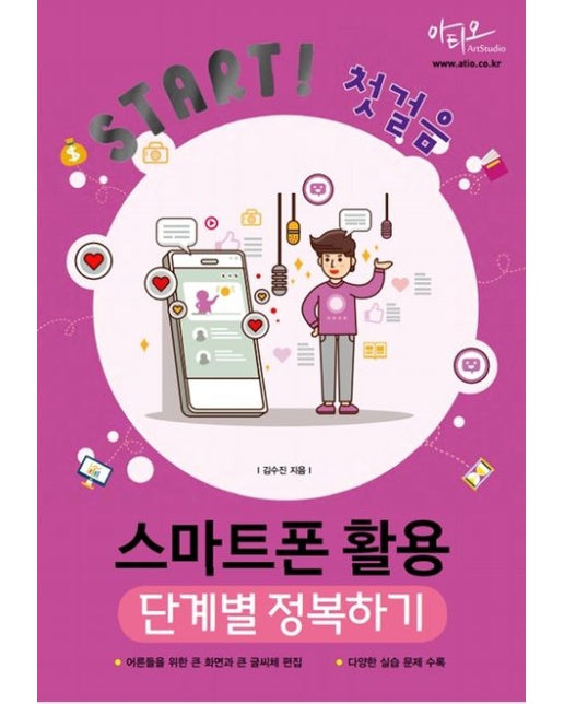 Start! 첫걸음 스마트폰 활용 단계별 정복하기 (어른들을 위한 큰 화면과 큰 글씨 편집 | 다양한 실습 문제 수록)