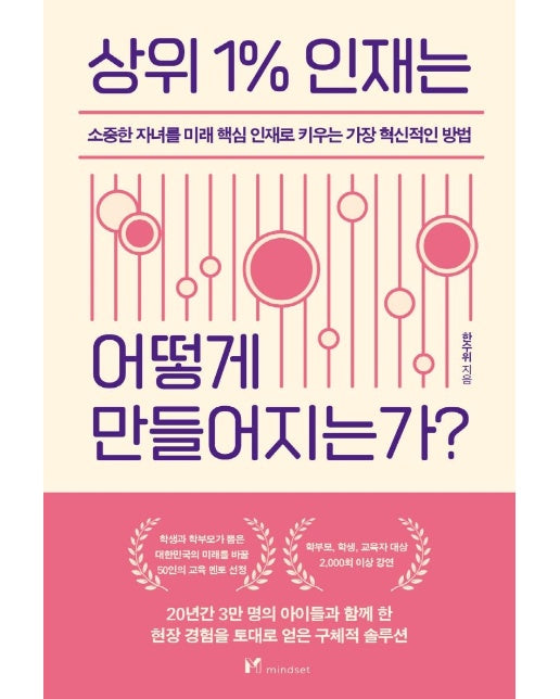 상위 1% 인재는 어떻게 만들어지는가? : 소중한 자녀를 미래 핵심인재로 키우는 가장 혁신적인 방법