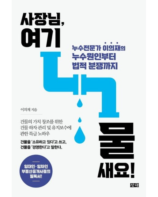 사장님, 여기 물 새요! (누수전문가 이의재의 누수원인부터 법적 분쟁까지)