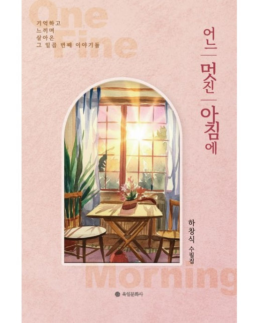 어느 멋진 아침에 (기억하고 느끼며 살아온 그 일곱 번째 이야기들 | 하창식 수필집)
