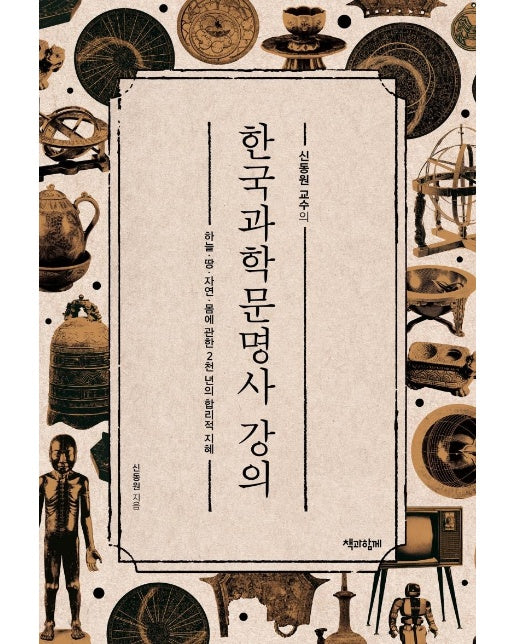 신동원 교수의 한국과학문명사 강의 : 하늘·땅·자연·몸에 관한 2천 년의 합리적 지혜 (양장)