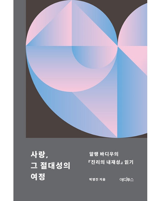 사랑, 그 절대성의 여정 : 알랭 바디우의 『진리의 내재성』 읽기