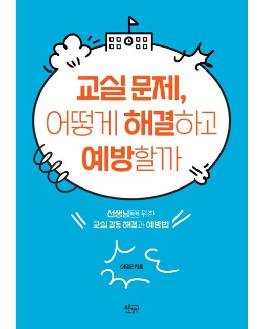 교실 문제, 어떻게 해결하고 예방할까 (선생님들을 위한 교실 갈등 해결과 예방법)