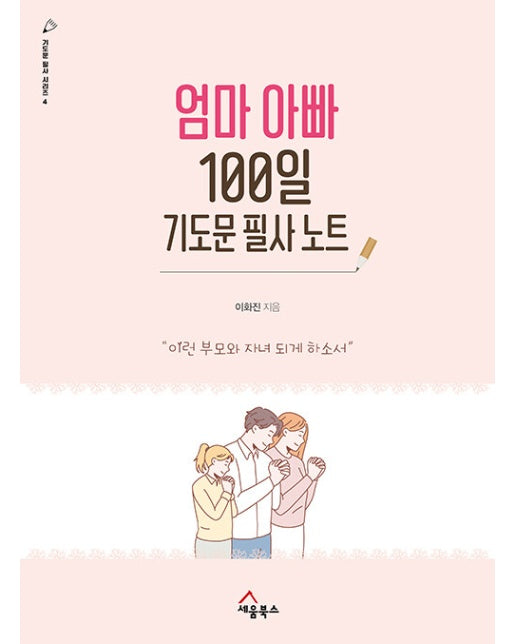 엄마 아빠 100일 기도문 필사 노트 : 이런 부모와 자녀 되게 하소서 - 기도문 필사 시리즈 4