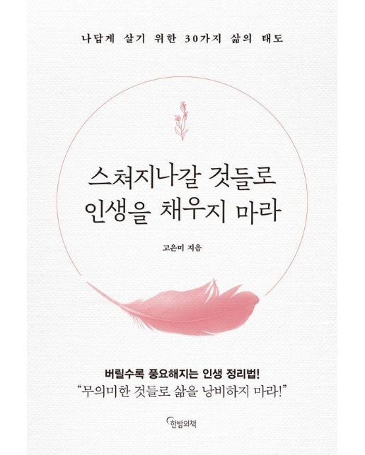 스쳐지나갈 것들로 인생을 채우지 마라 : 나답게 살기 위한 30가지 삶의 태도