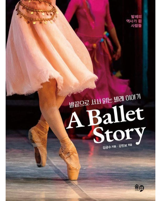 발끝으로 서서 읽는 발레 이야기 A Ballet Story : 발레의 역사가 된 사람들