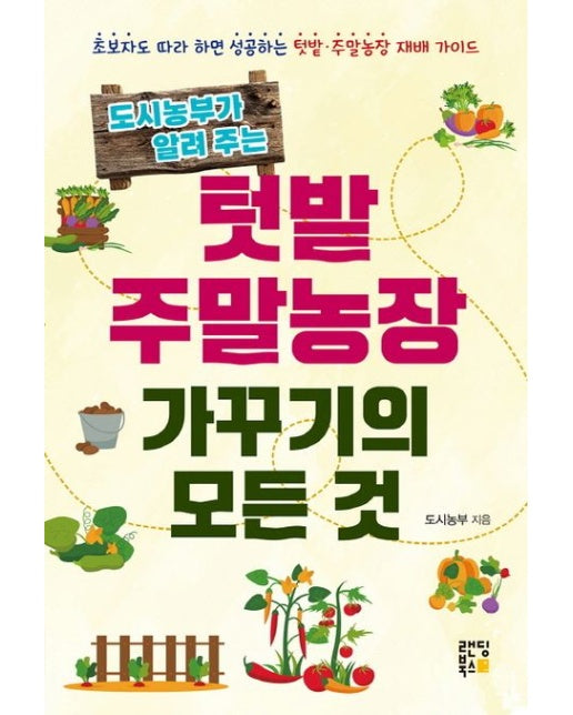 도시농부가 알려주는 텃밭 주말농장 가꾸기의 모든 것 (초보자도 따라 하면 성공하는 텃밭 주말농장 재배 가이드)