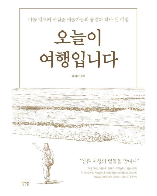 오늘이 여행입니다 : 나를 일으켜 세워준 예술가들의 숨결과 하나 된 여정