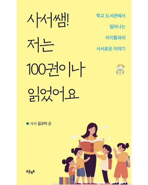 사서쌤! 저는 100권이나 읽었어요 : 학교 도서관에서 일어나는 아이들과의 사서로운 이야기