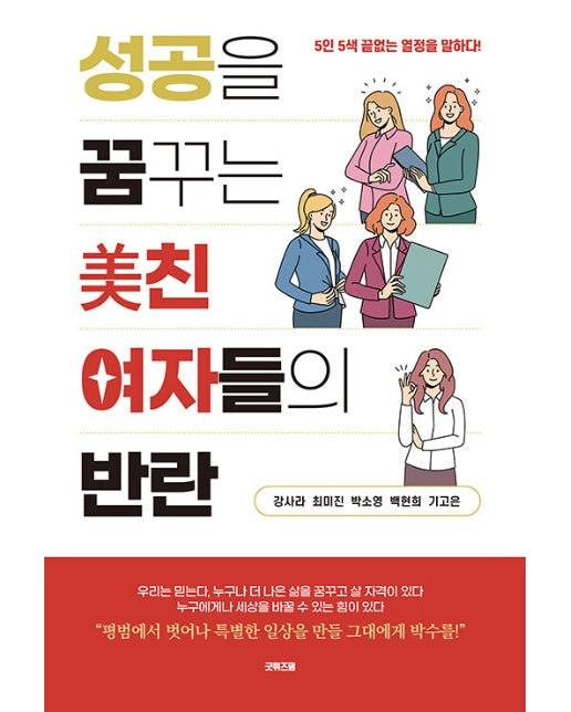 성공을 꿈꾸는 美친 여자들의 반란 : 5인 5색 끝없는 열정을 말하다!