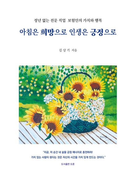 아침은 희망으로 인생은 긍정으로 : 정년 없는 전문 직업 보험인의 가치와 행복