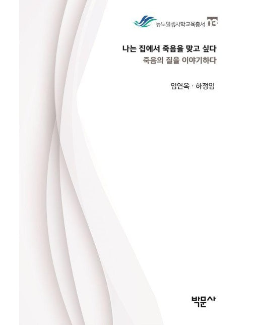 나는 집에서 죽음을 맞고 싶다 : 죽음의 질을 이야기하다 - 뉴노멀생사학교육총서 3