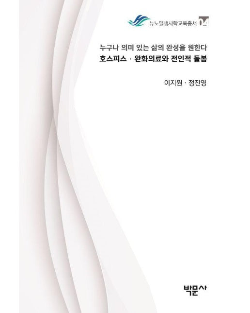 호스피스 완화의료와 전인적 돌봄 : 누구나 의미 있는 삶의 완성을 원한다 - 뉴노멀생사학교육총서 4