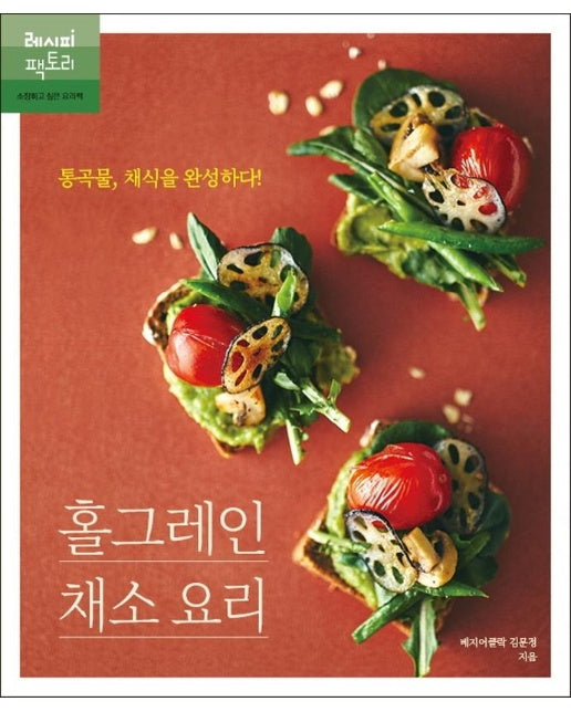 홀그레인 채소 요리 : 통곡물, 채식을 완성하다