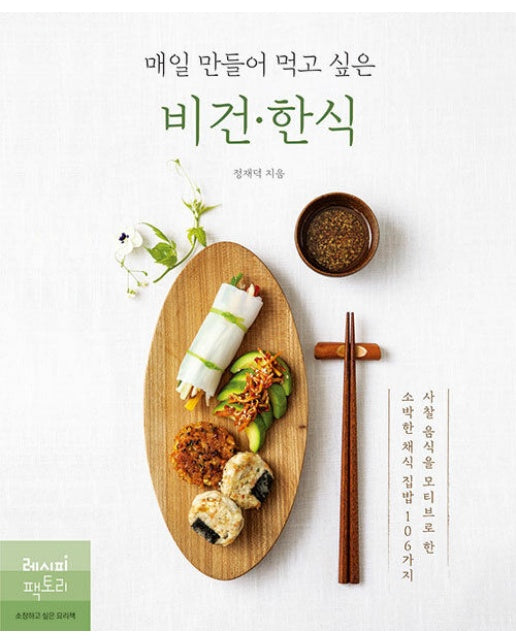 매일 만들어 먹고 싶은 비건 한식 : 사찰 음식을 모티브로 한 소박한 채식 집밥 106가지