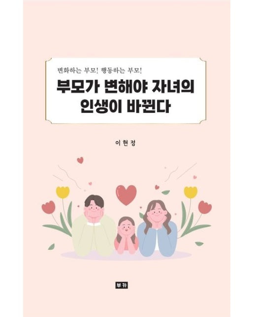 부모가 변해야 자녀의 인생이 바뀐다 (변화하는 부모! 행동하는 부모!)