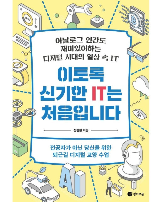 이토록 신기한 IT는 처음입니다 : 아날로그 인간도 재미있어하는 디지털 시대의 일상 속 IT