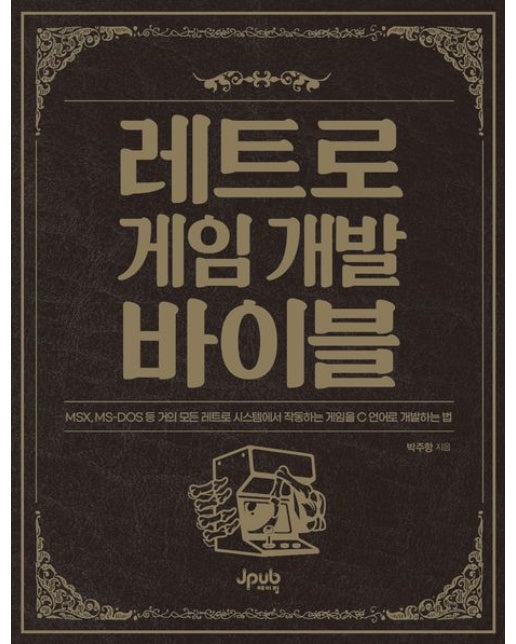 레트로 게임 개발 바이블 (MSX, MS-DOS 등 거의 모든 레트로 시스템에서 작동하는 게임을 C 언어로 개발하는 법)