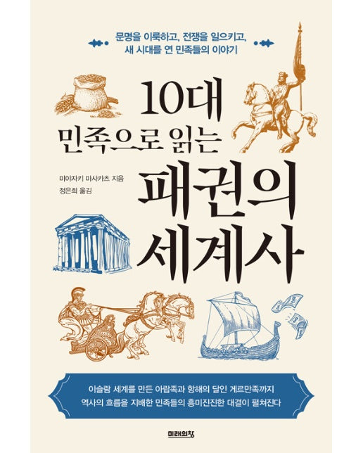 10대 민족으로 읽는 패권의 세계사 : 문명을 이룩하고, 전쟁을 일으키고, 새 시대를 연 민족들의 이야기