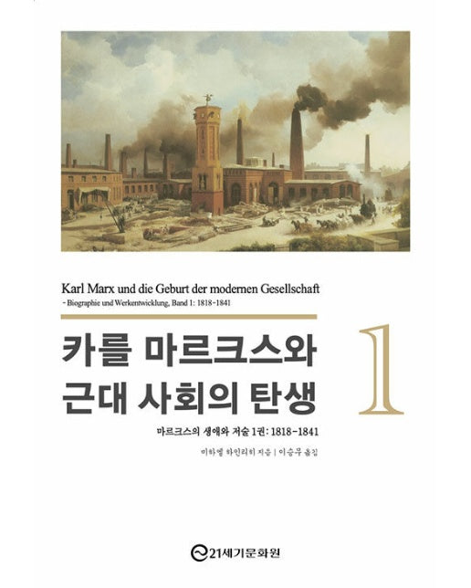 카를 마르크스와 근대 사회의 탄생 1 : 마르크스의 생애와 저술 1권 1818-1841 (양장)