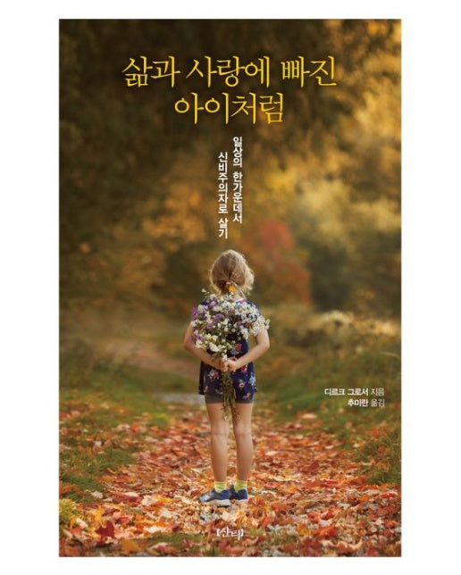 삶과 사랑에 빠진 아이처럼 (일상의 한가운데서 신비주의자로 살기)