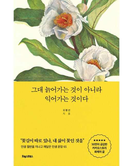 그대 늙어가는 것이 아니라 익어가는 것이다 : 인생 절반을 지나며 깨달은 인생 문장 65