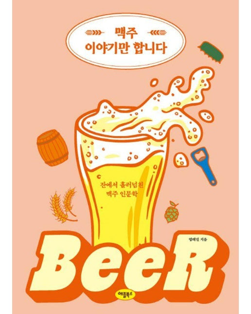 맥주 이야기만 합니다 : 잔에서 흘러넘친 맥주 인문학