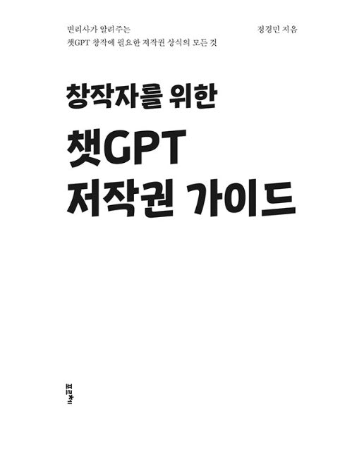 창작자를 위한 챗GPT 저작권 가이드 : 변리사가 알려주는 챗GPT 창작에 필요한 저작권 상식의 모든 것