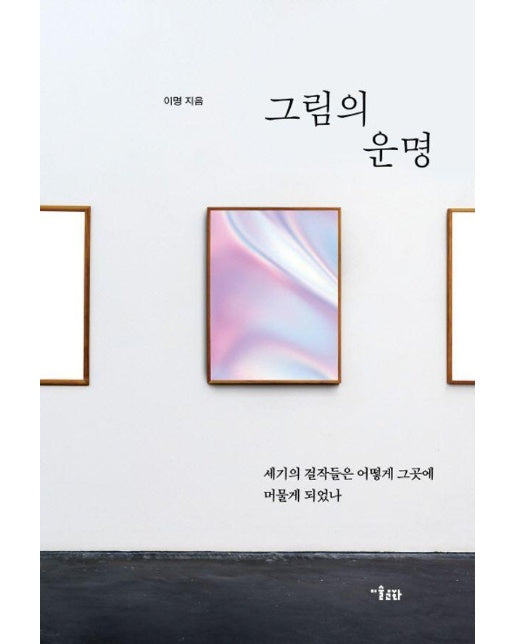 그림의 운명 : 세기의 걸작들은 어떻게 그곳에 머물게 되었나