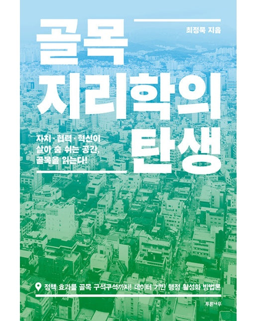 골목지리학의 탄생 : 자치·협력·혁신이 살아 숨 쉬는 공간, 골목을 읽는다!