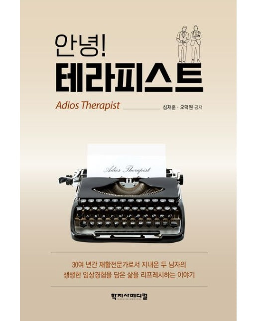 안녕! 테라피스트 (30여 년간 재활전문가로서 지내온 두 남자의 생생한 임상경험을 담은 삶을 리프레시하는 이야기)