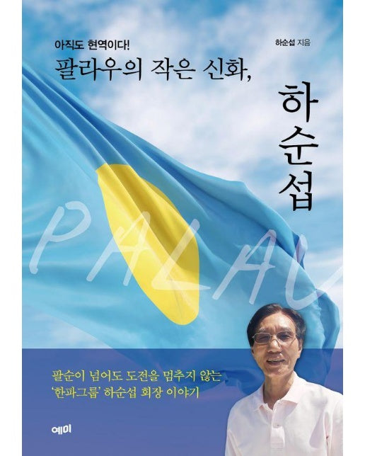 팔라우의 작은 신화, 하순섭 : 팔순이 넘어도 도전을 멈추지 않는’ 한파그룹’ 하순섭 회장 이야기