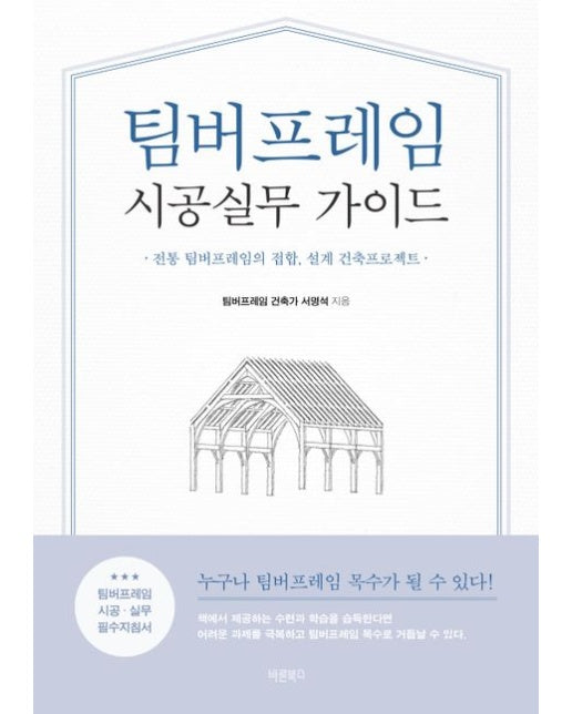 팀버프레임 시공실무 가이드 (전통 팀버프레임의 접합, 설계 건축프로젝트)