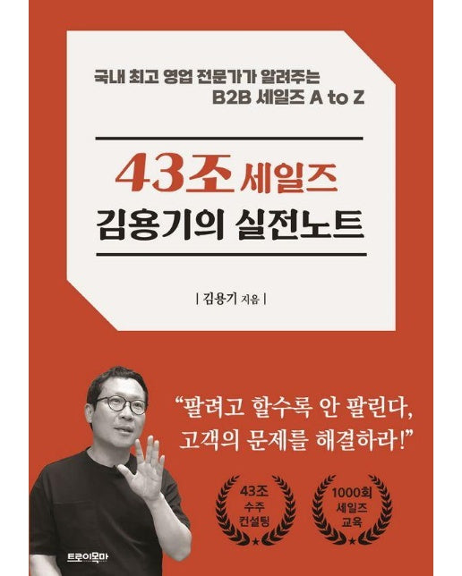 43조 세일즈 김용기의 실전노트 : 국내 최고 영업 전문가가 알려주는 B2B 세일즈 A to Z