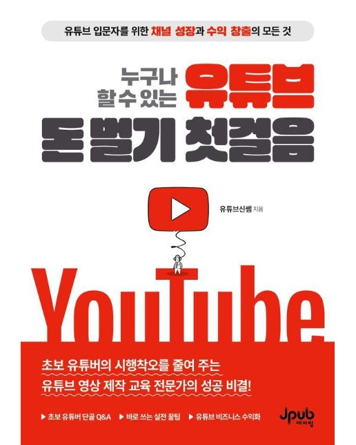 누구나 할 수 있는 유튜브 돈 벌기 첫걸음 : 유튜브 입문자를 위한 채널 성장과 수익 창출의 모든 것