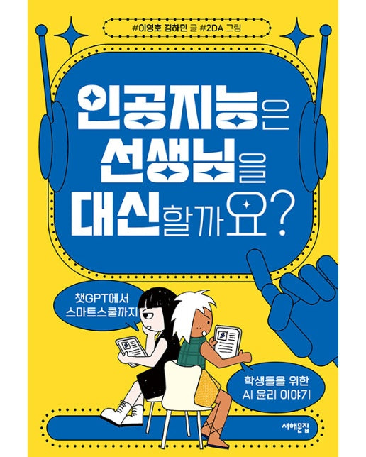 인공지능은 선생님을 대신할까요? : 챗GPT에서 스마트스쿨까지, 학생들을 위한 AI 윤리 이야기