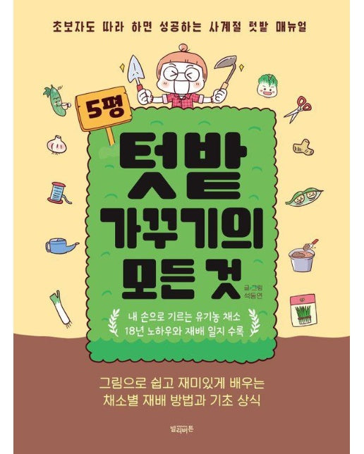 5평 텃밭 가꾸기의 모든 것 : 초보자도 따라 하면 성공하는 사계절 텃밭 매뉴얼