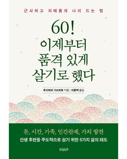 60! 이제부터 품격 있게 살기로 했다 : 근사하고 지혜롭게 나이 드는 법