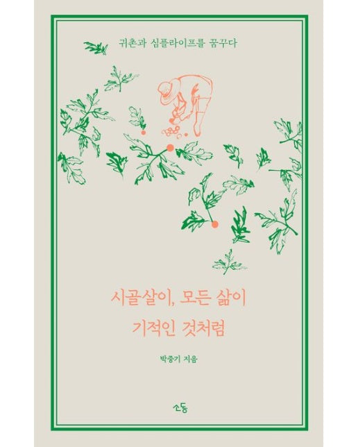 시골살이, 모든 삶이 기적인 것처럼 (귀촌과 심플라이프를 꿈꾸다)