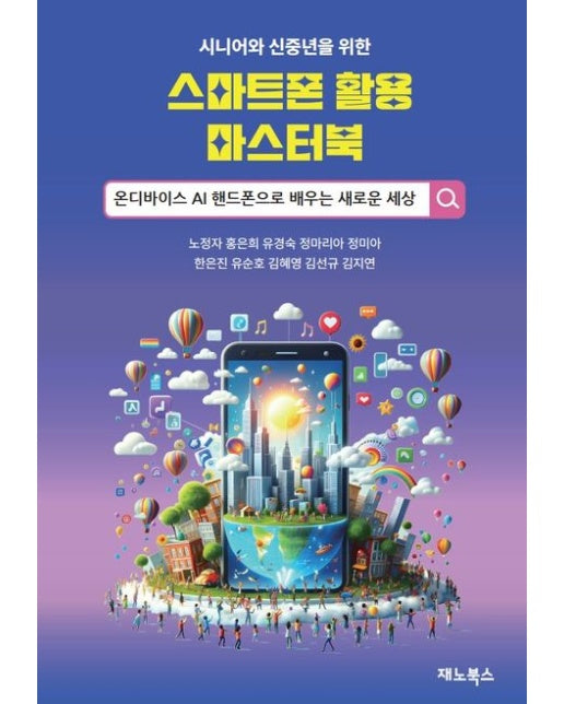 시니어, 신중년을 위한 스마트폰 활용 마스터북 (온디바이스 AI 핸드폰으로 배우는 새로운 세상)