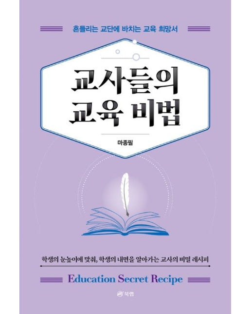 교사들의 교육 비법 (흔들리는 교단에 바치는 교육 희망서 | 학생의 눈높이에 맞춰, 학생의 내면을 알아가는 교사의 비밀 레시피)