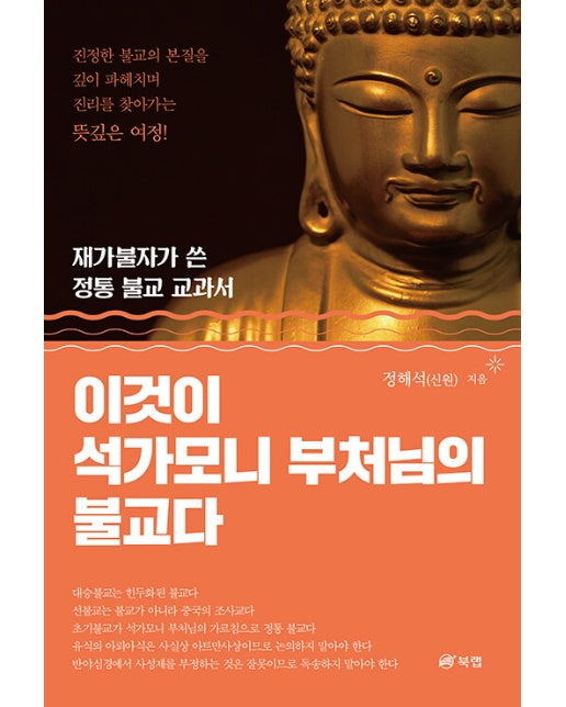 이것이 석가모니 부처님의 불교다 : 재가불자가 쓴 정통 불교 교과서