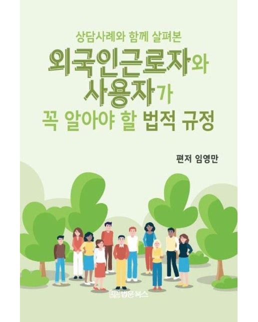 외국인근로자와 사용자가 꼭 알아야 할 법적규정 : 상담사례와 함께 살펴본