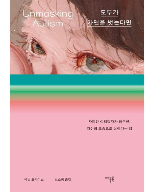 모두가 가면을 벗는다면 : 자폐인 심리학자가 탐구한, 자신의 모습으로 살아가는 법